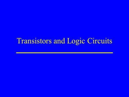 Transistors and Logic Circuits. Transistor control voltage in voltage out control high allows current to flow -- switch is closed (on) control low stops.