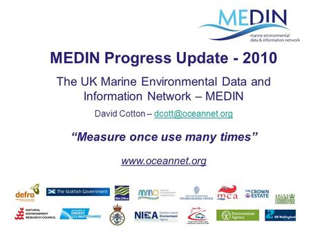 MEDIN Progress Update - 2010 The UK Marine Environmental Data and Information Network – MEDIN David Cotton – “Measure.