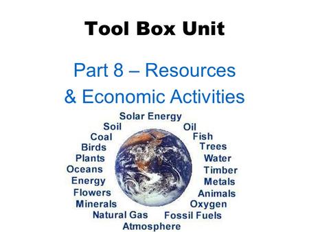 Tool Box Unit Part 8 – Resources & Economic Activities.