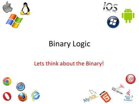 Binary Logic Lets think about the Binary!. What is Binary? Computers use binary as it’s a lot simpler! Each CPU is made up of millions of transistors.