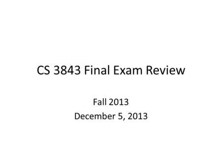 CS 3843 Final Exam Review Fall 2013 December 5, 2013.