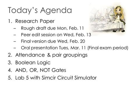 Today’s Agenda 1.Research Paper –Rough draft due Mon, Feb. 11 –Peer edit session on Wed, Feb. 13 –Final version due Wed, Feb. 20 –Oral presentation Tues,