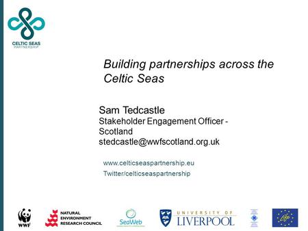 Sam Tedcastle Stakeholder Engagement Officer - Scotland  Twitter/celticseaspartnership Building.
