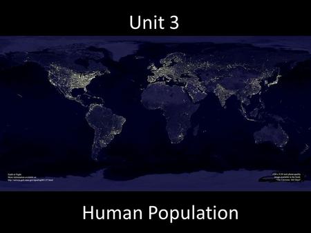 Unit 3 Human Population. Population: all the organisms that both belong to the same species and live in the same geographical area Demographics: statistics.