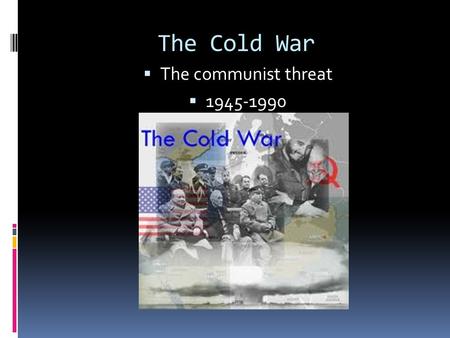 The Cold War  The communist threat  1945-1990. An Iron Curtain Falls  Having seen what political and economic instability could do, the was determined.