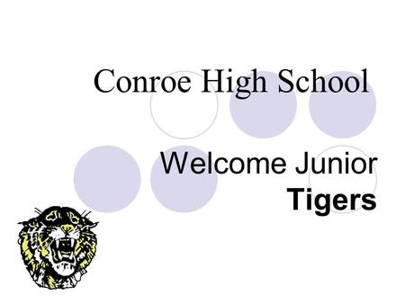 Welcome Junior Tigers Conroe High School. How do you get to be a Junior? You must have earned 12 credits How do you earn a credit?  Make higher than.