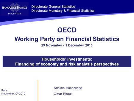 Households’ investments: Financing of economy and risk analysis perspectives Paris, November 30 th 2010 Adeline Bachellerie Omar Birouk OECD Working Party.