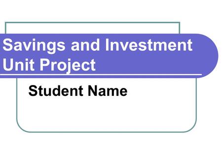Savings and Investment Unit Project Student Name.
