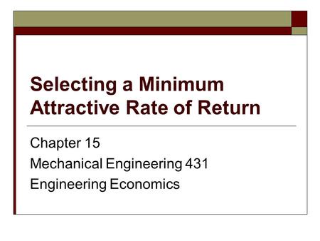Selecting a Minimum Attractive Rate of Return Chapter 15 Mechanical Engineering 431 Engineering Economics.