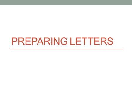 PREPARING LETTERS. Cover Letters Purpose is to get employers to read your resume Can be addressed to an individual or to an organization Sometimes called.