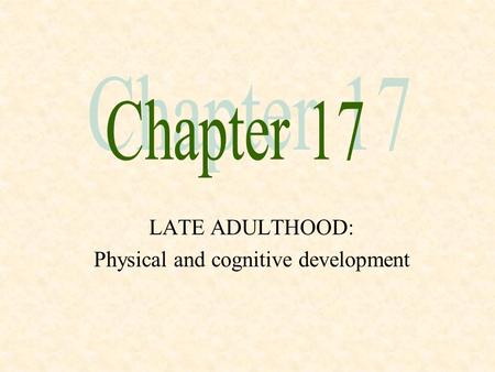 LATE ADULTHOOD: Physical and cognitive development.