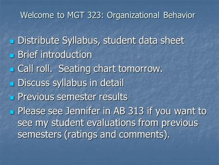 Welcome to MGT 323: Organizational Behavior Distribute Syllabus, student data sheet Distribute Syllabus, student data sheet Brief introduction Brief introduction.
