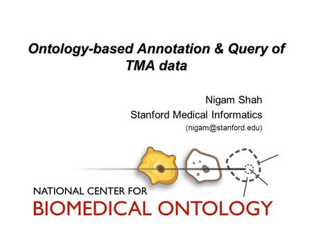 Ontology-based Annotation & Query of TMA data Nigam Shah Stanford Medical Informatics