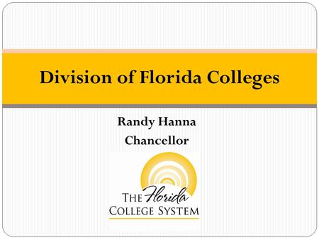 Randy Hanna Chancellor Division of Florida Colleges.