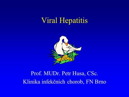 Viral Hepatitis Prof. MUDr. Petr Husa, CSc. Klinika infekčních chorob, FN Brno.
