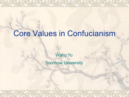 Core Values in Confucianism Wang Yu Soochow University.