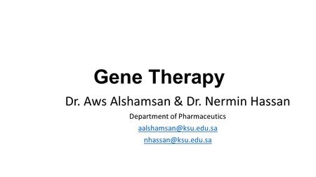 Gene Therapy Dr. Aws Alshamsan & Dr. Nermin Hassan Department of Pharmaceutics