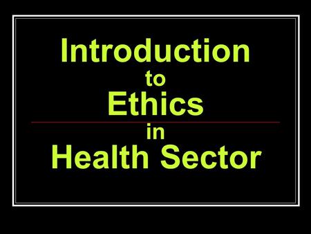 Introduction to Ethics in Health Sector. 2 Why Is Ethical Analysis Needed? Problems are not just technical How do we know which problems are important?