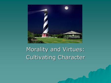 Morality and Virtues: Cultivating Character. In This Chapter…  Virtues: Habits of the Heart  The Theological Virtues: Faith, Hope, and Charity  The.