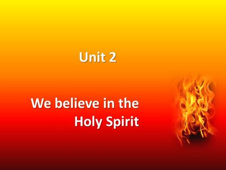 Unit 2 We believe in the Holy Spirit. Pentecost 50 days after the Resurrection, God came down to the disciples in the form of the Holy Spirit. The coming.
