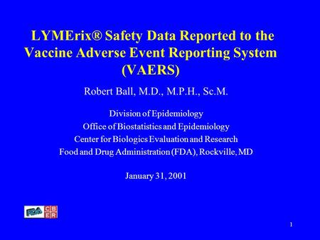1 LYMErix® Safety Data Reported to the Vaccine Adverse Event Reporting System (VAERS) Robert Ball, M.D., M.P.H., Sc.M. Division of Epidemiology Office.
