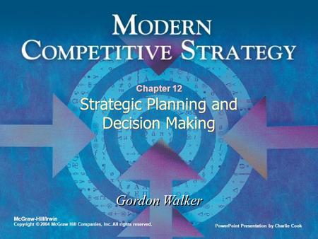 PowerPoint Presentation by Charlie Cook Gordon Walker McGraw-Hill/Irwin Copyright © 2004 McGraw Hill Companies, Inc. All rights reserved. Chapter 12 Strategic.