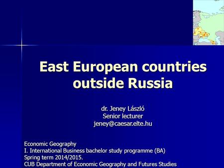 East European countries outside Russia Economic Geography I. International Business bachelor study programme (BA) Spring term 2014/2015. CUB Department.