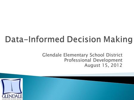 Glendale Elementary School District Professional Development August 15, 2012.