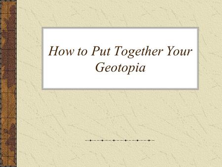 How to Put Together Your Geotopia