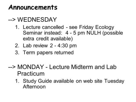 --> WEDNESDAY 1.Lecture cancelled - see Friday Ecology Seminar instead: 4 - 5 pm NULH (possible extra credit available) 2.Lab review 2 - 4:30 pm 3.Term.