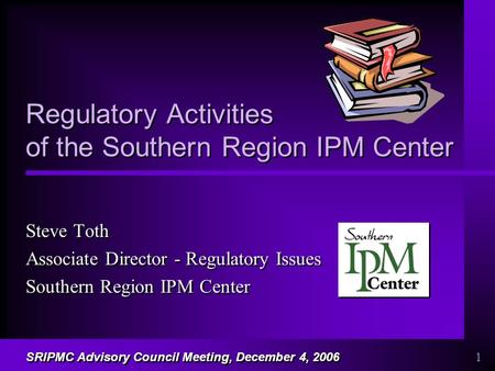 Regulatory Activities of the Southern Region IPM Center Steve Toth Associate Director - Regulatory Issues Southern Region IPM Center Steve Toth Associate.