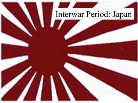 Interwar Period: Japan. Objectives Comprehend the factors that contributed to Japanese foreign policy during the interwar years. Describe the factors.