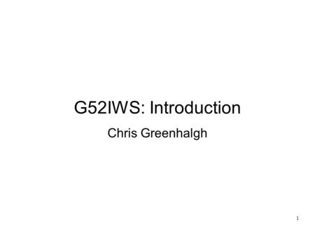 1 G52IWS: Introduction Chris Greenhalgh. 2 Contents Scope & style Main topics Prerequisites Resources Assessment Contact.