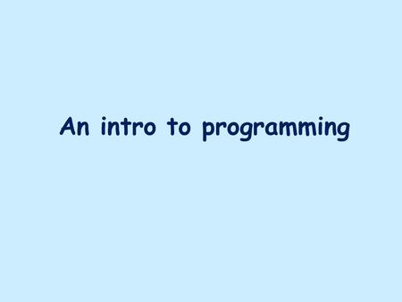 An intro to programming. The purpose of writing a program is to solve a problem or take advantage of an opportunity Consists of multiple steps:  Understanding.