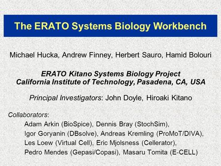 The ERATO Systems Biology Workbench Michael Hucka, Andrew Finney, Herbert Sauro, Hamid Bolouri ERATO Kitano Systems Biology Project California Institute.