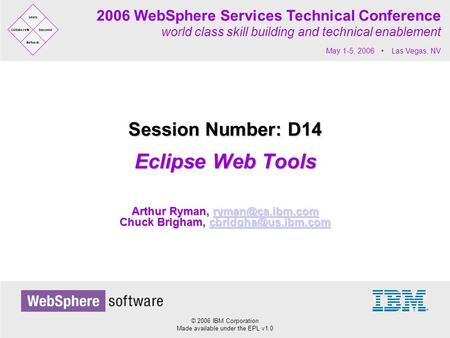 © 2006 IBM Corporation Made available under the EPL v1.0 2006 WebSphere Services Technical Conference world class skill building and technical enablement.