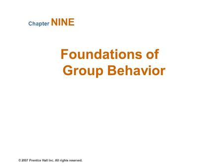 © 2007 Prentice Hall Inc. All rights reserved. Foundations of Group Behavior Chapter NINE.