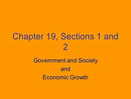 Chapter 19, Sections 1 and 2 Government and Society and Economic Growth.