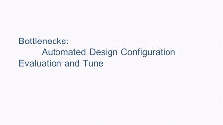 Bottlenecks: Automated Design Configuration Evaluation and Tune.
