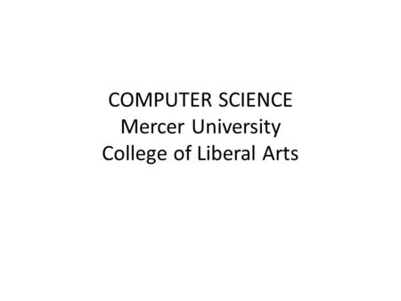 COMPUTER SCIENCE Mercer University College of Liberal Arts.
