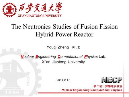 核工程计算物理实验室 Nuclear Engineering Computational Physics 2015-9-17 The Neutronics Studies of Fusion Fission Hybrid Power Reactor Youqi Zheng Ph. D Nuclear.