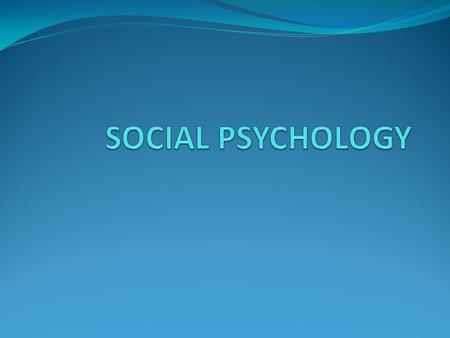 Social psychology Social psychology: branch of psychology that studies individuals as they interact with others How does being a part of a group influence.