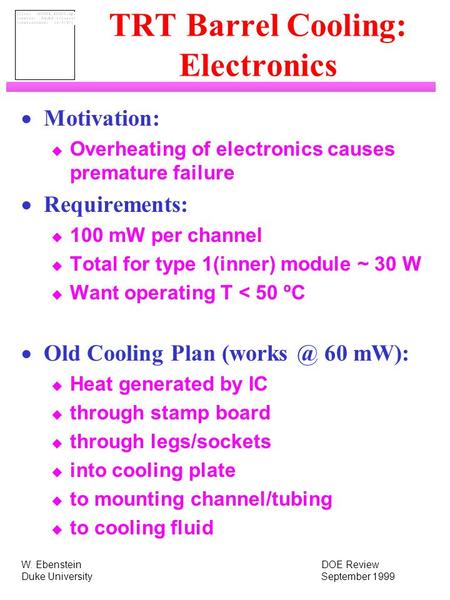 W. EbensteinDOE Review Duke UniversitySeptember 1999 TRT Barrel Cooling: Electronics  Motivation: u Overheating of electronics causes premature failure.