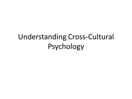 Understanding Cross-Cultural Psychology. What is Cross Cultural Psychology? The critical and comparative study of cultural effects on human psychology.