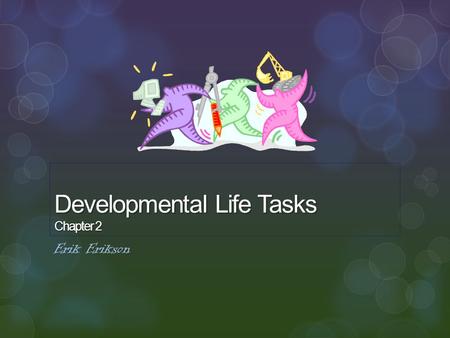 Developmental Life Tasks Chapter 2 Erik Erikson.