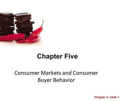 Chapter 5- slide 1 Chapter Five Consumer Markets and Consumer Buyer Behavior.