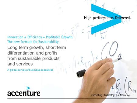 Long term growth, short term differentiation and profits from sustainable products and services A global survey of business executives.