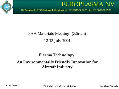 EUROPLASMA NV De Bruwaan 5d, 9700 Oudenaarde (Belgium) tel.: +32 (0)55-30.32.05 fax: +32 (0)55-31.87.53 12-13 July 2004 Ing.Marc PauwelsFAA Materials Meeting.