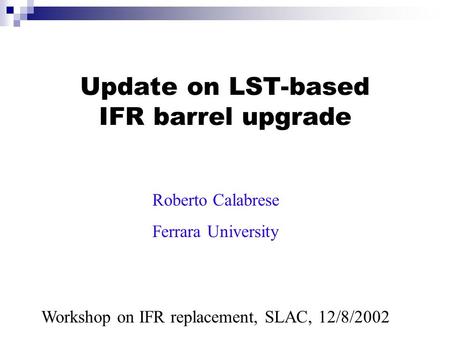 Update on LST-based IFR barrel upgrade Roberto Calabrese Ferrara University Workshop on IFR replacement, SLAC, 12/8/2002.