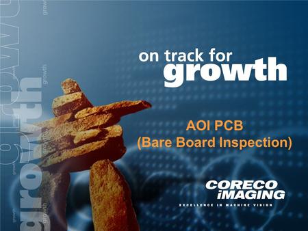 AOI PCB (Bare Board Inspection). Agenda  Coreco Accomplishments in PCB Inspection  Bare Board PCB Challenges  Coreco advanced solutions to these challenges.